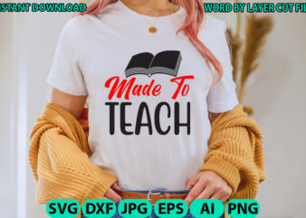 Made to teach, Teacher design, Teacher Svg, Funny Svg, School Teacher Shirt Svg, Last Day of School, Teacher Appreciation Svg File