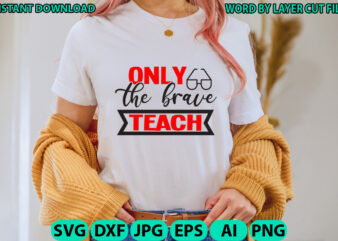 Only the brave teach, Teacher design, Teacher Svg, Funny Svg, School Teacher Shirt Svg, Last Day of School, Teacher Appreciation Svg File