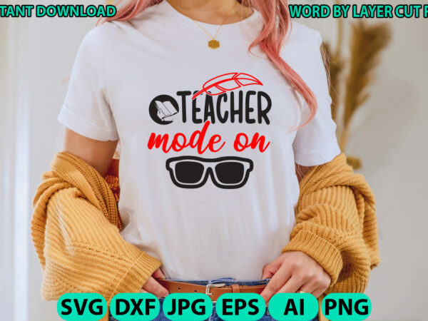 Teacher mode on, teacher design, teacher svg, funny svg, school teacher shirt svg, last day of school, teacher appreciation svg file for