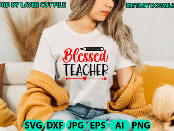 Blessed teacher, teacher design, teacher svg, funny svg, school teacher shirt svg, last day of school, teacher appreciation svg file for cri