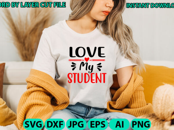 Love my student, teacher design, teacher svg, funny svg, school teacher shirt svg, last day of school, teacher appreciation svg file for cri