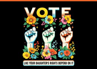 Vote Like Your Daughter’s Rights Depend On It Hand Fist PNG