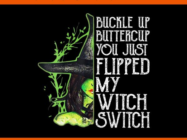 Witch buckle up buttercup you just flipped my witch switch png t shirt design for sale