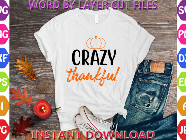 Crazy thankful, thanksgiving svg, fall svg, thankful svg, give thanks svg, cut files, svg, dxf, png, cricut, silhouette, t shirt vector file