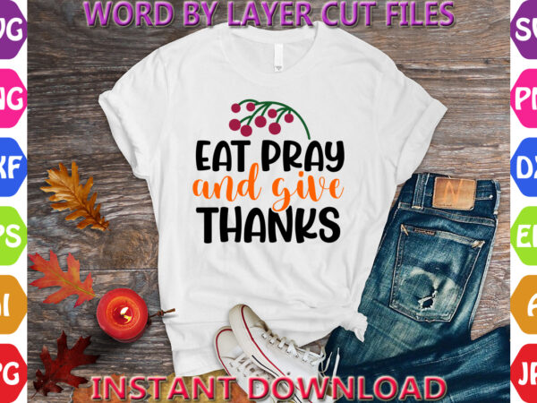 Eat pray and give thanks, thanksgiving svg, fall svg, thankful svg, give thanks svg, cut files, svg, dxf, png, cricut, silhouette, thanks + vector clipart