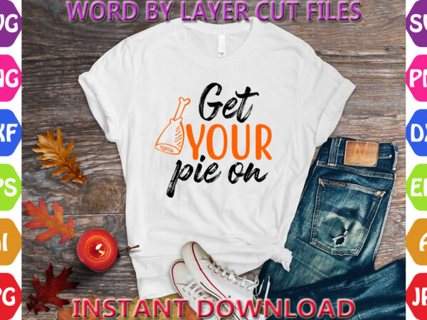 Get your pie on, thanksgiving svg, fall svg, thankful svg, give thanks svg, cut files, svg, dxf, png, cricut, silhouette, thanks + giving sv t shirt design template