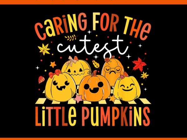 Caring for the cutest little pumpkin nicu nurse halloween png t shirt vector file