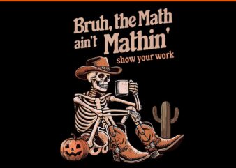 Bruh The Math Ain’t Mathin’ Show Your Work Halloween PNG