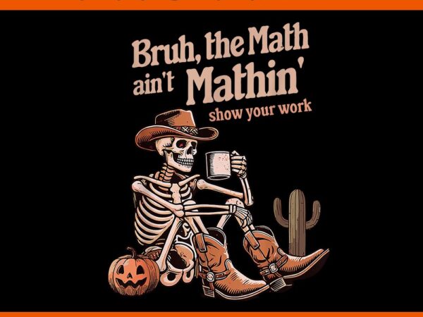 Bruh the math ain’t mathin’ show your work halloween png t shirt template