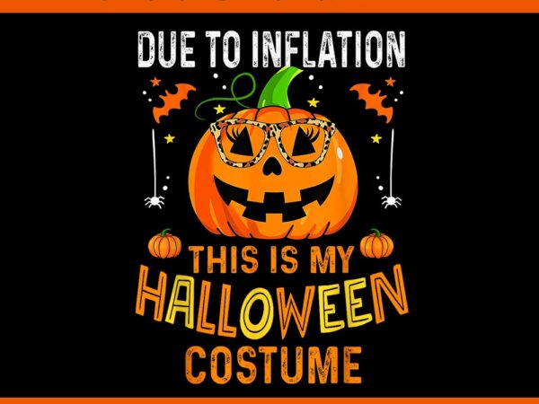 Due to inflation this is my halloween costume pumpkin png t shirt vector illustration