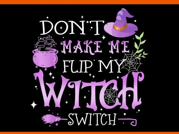 Don’t make me flip my witch switch halloween png t shirt vector illustration