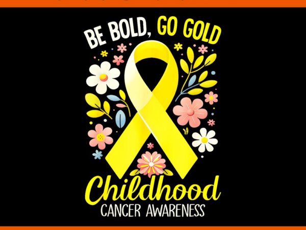 Be bold go gold childhood cancer awareness png t shirt template