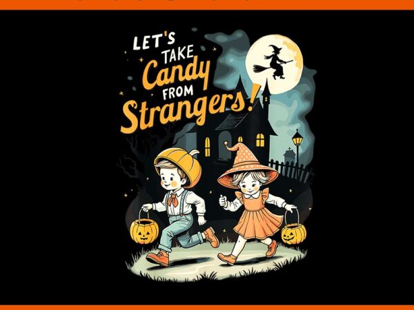 Let’s take candy from strangers halloween png t shirt vector graphic