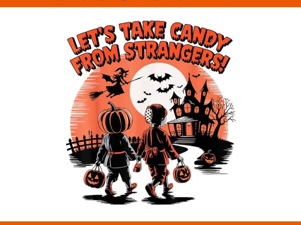 Let’s take candy from strangers halloween png t shirt vector graphic