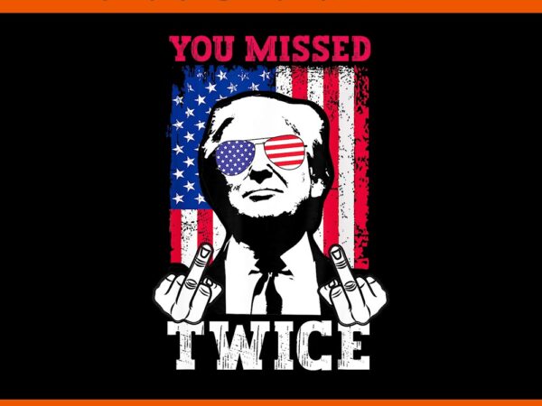 Trump 2024 you missed twice png t shirt designs for sale