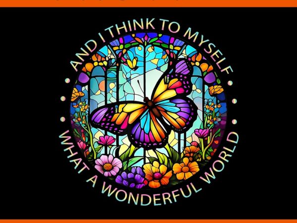 Butterfly and i think to myself what a wonderful world png t shirt template