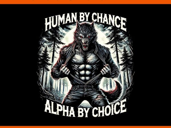 Human by chance alpha by choice alpha wolf png graphic t shirt