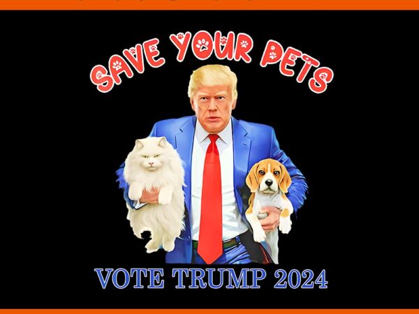 Save your pets vote for trump 2024 png t shirt template vector