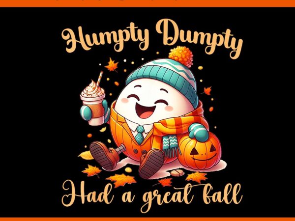 Humpty dumpty had a great fall autumn png graphic t shirt