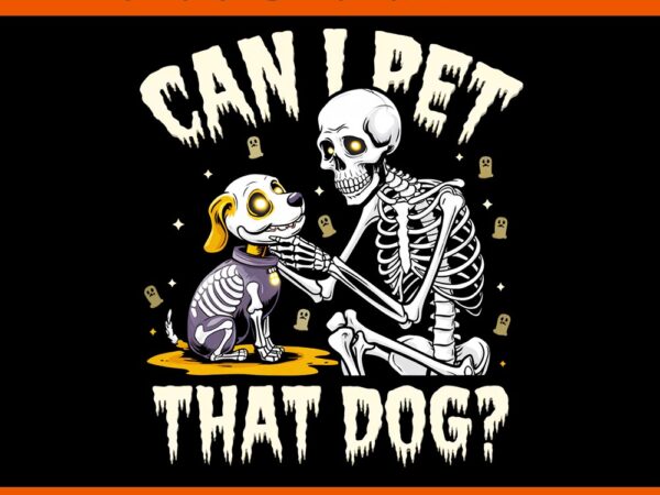 Can i pet that dog cute skeleton & ghost dog halloween png t shirt vector file