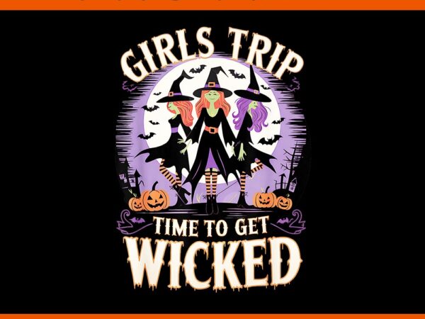 Girls trip time to get wicked witches halloween png t shirt design template