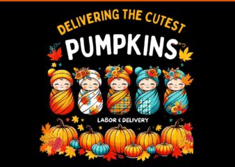 Delivering The Cutest Pumpkins Labor & Delivery Nurse PNG