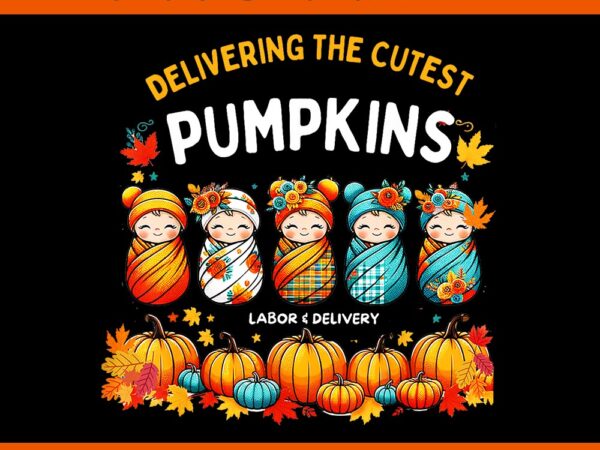 Delivering the cutest pumpkins labor & delivery nurse png t shirt vector illustration