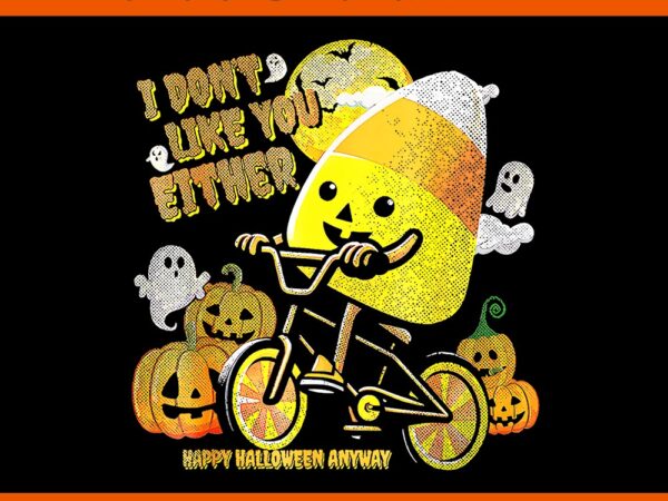 I don’t like you either happy halloween candy corn png t shirt design for sale