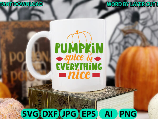 Pumpkin spice & everything nice, fall svg, autumn svg file, pumpkin svg file, seasonal, fall vector, silhouette, cut files, digital, instant