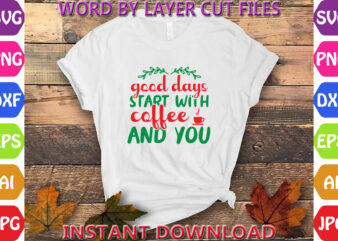 Good Days Start with Coffee and You, Christmas, Winter svg, Santa SVG, Holiday, Merry Christmas, Christmas Bundle, Funny Christmas Shirt, Cu t shirt design template