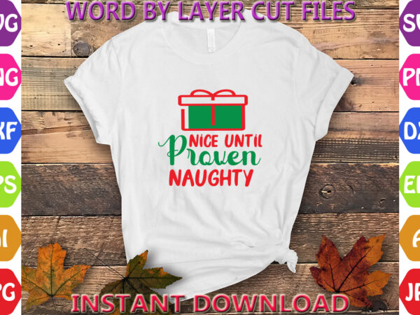 Nice until proven naughty, christmas, winter svg, santa svg, holiday, merry christmas, christmas bundle, funny christmas shirt, cut file cri T shirt vector artwork