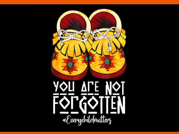 You are not forgotten every child matters png t shirt design template