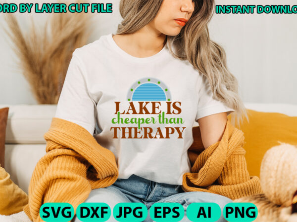 Lake is cheaper than therapy, lake design, lake svg, lake saying svg, lake vector,instant download, lake quotes svg, lake svg bundle, lake f