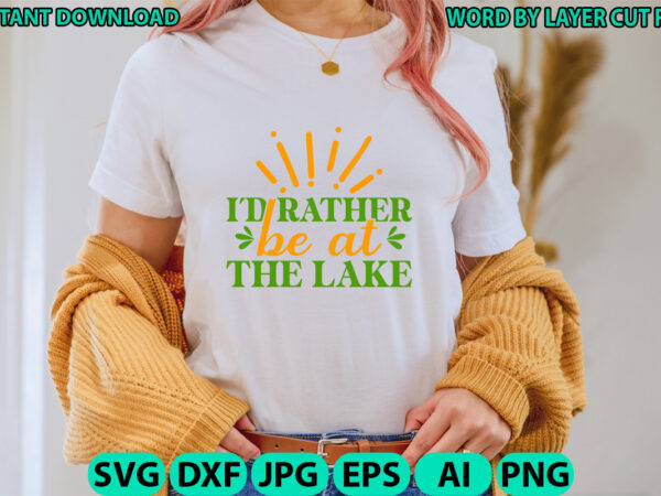 I’d rather be at the lake, lake design, lake svg, lake saying svg, lake vector,instant download, lake quotes svg, lake svg bundle, lake file