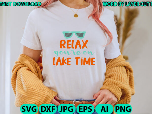 Relax you’re on lake time, lake design, lake svg, lake saying svg, lake vector,instant download, lake quotes svg, lake svg bundle, lake file