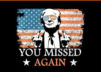 You Missed Again Trump PNG t shirt design template