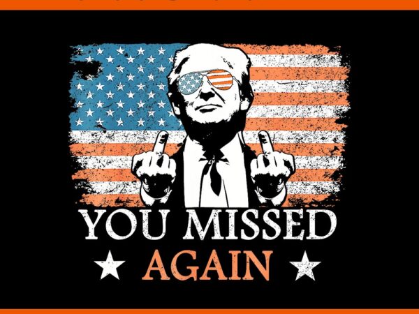 You missed again trump png t shirt design template