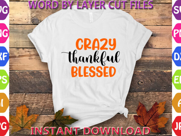 Crazy thankful blessed, thanksgiving svg, fall svg, thankful svg, give thanks svg, cut files, svg, dxf, png, cricut, silhouette, thanks + gi t shirt vector file