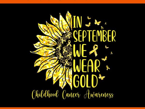 In september we wear gold childhood cancer awareness png t shirt design for sale