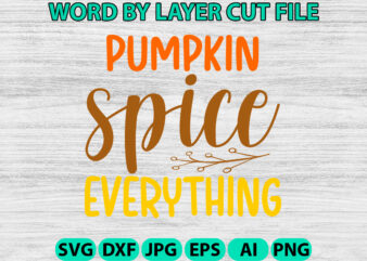 Pumpkin spice everything, Fall SVG, Autumn SVG File, Pumpkin SVG File, Seasonal, Cricut, Silhouette, Cut Files, Digital, Instant Download, F t shirt illustration