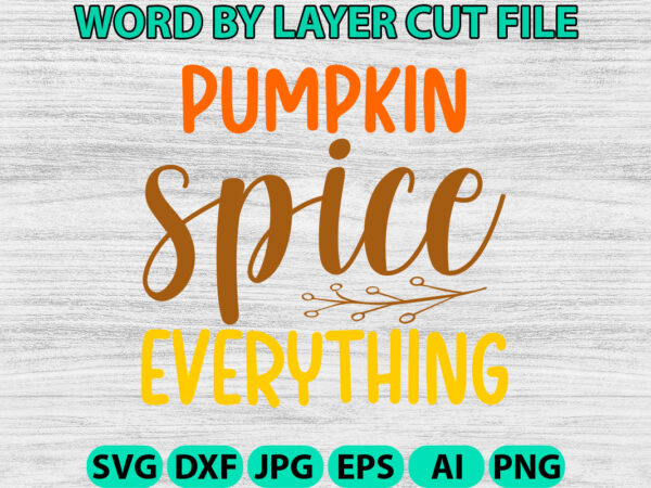 Pumpkin spice everything, fall svg, autumn svg file, pumpkin svg file, seasonal, cricut, silhouette, cut files, digital, instant download, f t shirt illustration