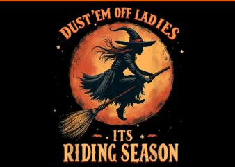 Dust Them Off Ladies Its Riding Season Halloween PNG t shirt vector illustration