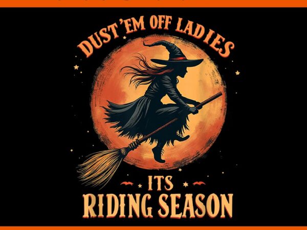 Dust them off ladies its riding season halloween png t shirt vector illustration