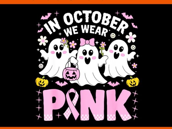 In october we wear pink with ghost breast cancer awareness png t shirt design for sale