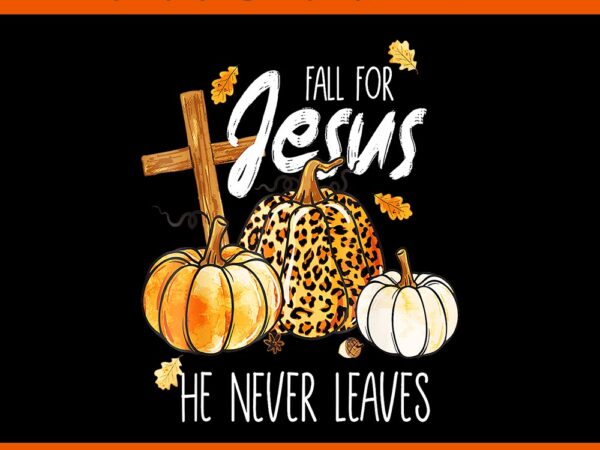 Fall for jesus he never leave pumpkins png t shirt graphic design