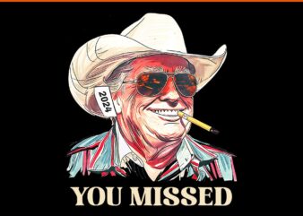 You missed trump cowboy 2024 PNG t shirt design template