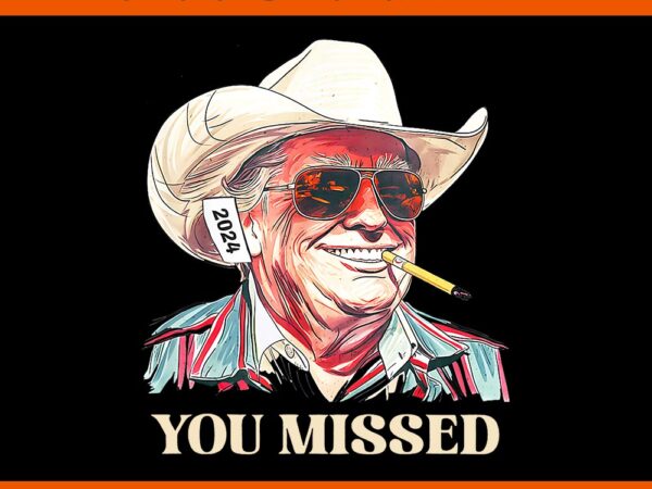 You missed trump cowboy 2024 png t shirt design template