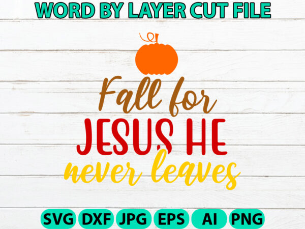 Fall for jesus he never leaves, fall svg, autumn svg file, pumpkin svg file, seasonal, cricut, silhouette, cut files, digital, instant downl t shirt graphic design