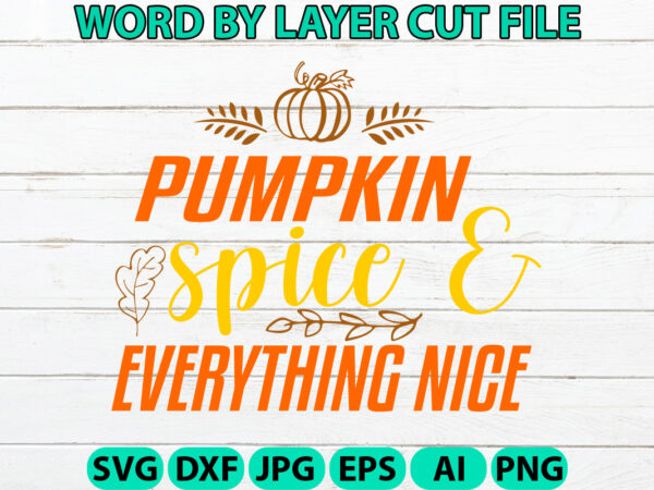 Pumpkin spice & everything nice, fall svg, autumn svg file, pumpkin svg file, seasonal, cricut, silhouette, cut files, digital, instant down t shirt illustration