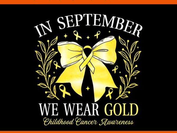 In september we wear gold childhood cancer awareness png t shirt design for sale